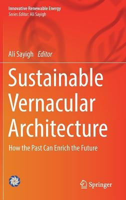 Sustainable Vernacular Architecture: How the Past Can Enrich the Future by Sayigh, Ali