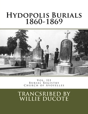 Hydopolis Burials 1860-1869: Vol. III of the Burial Registry of the Church of Avoyelles by Decuir, Randy