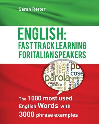 English: Fast Track Learning For Italian Speakers: The 1000 most used English words with 3.000 phrase examples. by Retter, Sarah