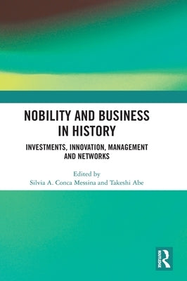 Nobility and Business in History: Investments, Innovation, Management and Networks by Messina, Silvia A. Conca