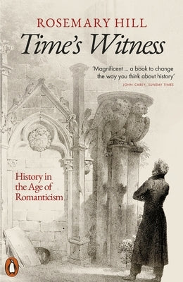 Time's Witness: History in the Age of Romanticism by Hill, Rosemary