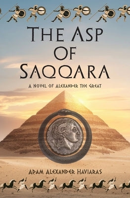 The Asp of Saqqara: A Novel of Alexander the Great by Haviaras, Adam Alexander