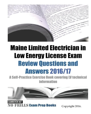 Maine Limited Electrician in Low Energy License Exam Review Questions and Answers 2016/17 Edition: A Self-Practice Exercise Book covering LV technical by Examreview
