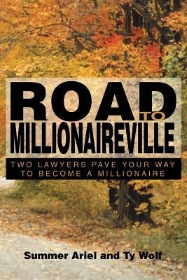 Road To Millionaireville: Two Lawyers Pave Your Way To Become a Millionaire by Ariel, Summer