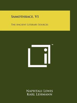 Samothrace, V1: The Ancient Literary Sources by Lewis, Naphtali