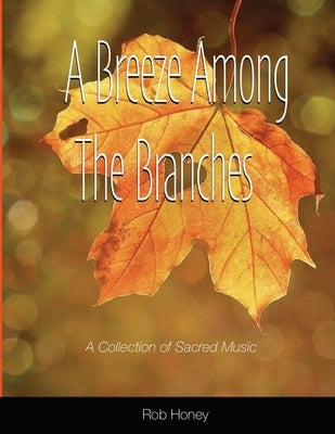 A Breeze Among The Branches: A Collection of Sacred Music by Honey, Rob