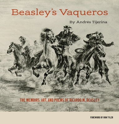 Beasley's Vaqueros: The Memoirs, Art, and Poems of Ricardo M. Beasley by Tijerina, Andrés