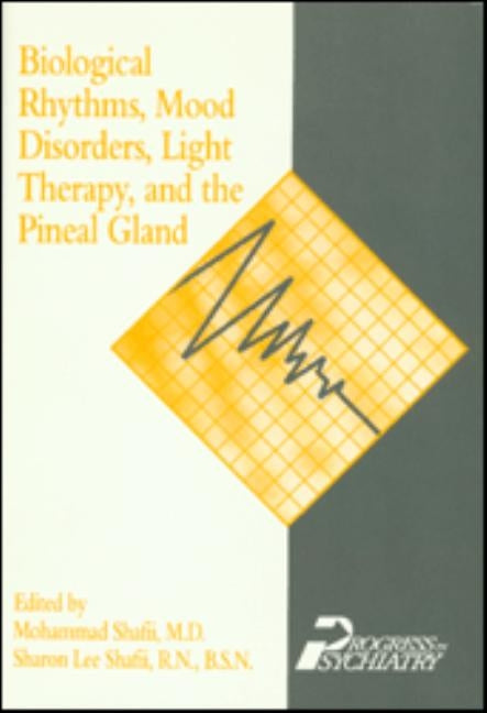 Biological Rhythms, Mood Disorders, Light Therapy, and the Pineal Gland by Shafii, Mohammad