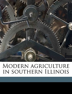 Modern Agriculture in Southern Illinois by Illinois Farmers' Institute [from Old