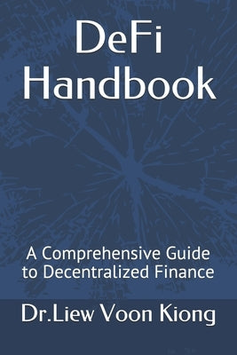 DeFi Handbook: A Comprehensive Guide to Decentralized Finance by Kiong, Dr Liew Voon