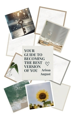 Your Guide To Becoming The Best Version Of You by August, Arissa