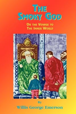 The Smoky God: Or Journey to the Inner Earth by Emerson, Willis G.