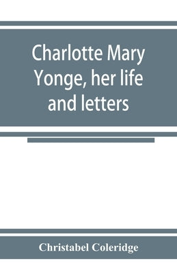 Charlotte Mary Yonge, her life and letters by Coleridge, Christabel
