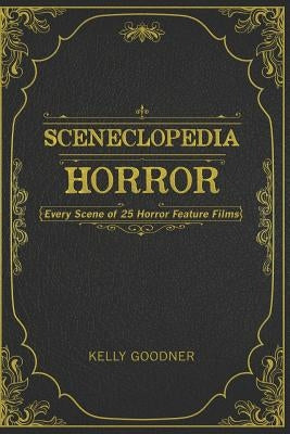 Sceneclopedia: Horror: Every Scene of 25 Horror Films by Goodner, Kelly