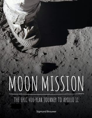 Moon Mission: The Epic 400-Year Journey to Apollo 11 by Brouwer, Sigmund