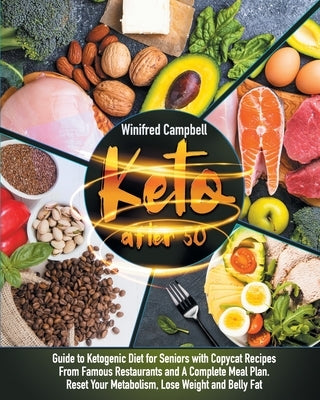 Keto After 50: Guide to Ketogenic Diet for Seniors with Copycat Recipes from Famous Restaurants and a Complete Meal Plan. Reset Your by Campbell, Winifred