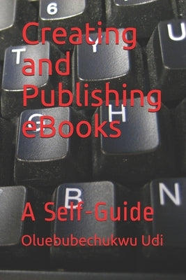 Creating and Publishing eBooks: A Self-Guide by Udi, Oluebubechukwu Amarachukwu