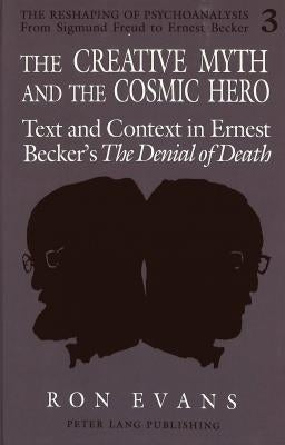 The Creative Myth and the Cosmic Hero: Text and Context in Ernest Becker's the Denial of Death by Arnold, Barry R.