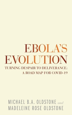 Ebola's Evolution: Turning Despair to Deliverance: a Road Map for Covid-19 by Oldstone, Michael B. a.