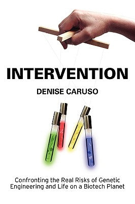 Intervention: Confronting the Real Risks of Genetic Engineering and Life on a Biotech Planet by Caruso, Denise