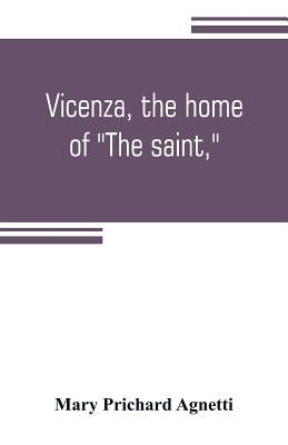 Vicenza, the home of "The saint," by Prichard Agnetti, Mary