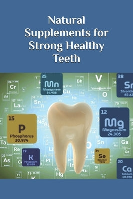 Natural Supplements for Strong Healthy Teeth by Caudle, James