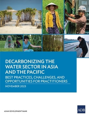 Decarbonizing the Water Sector in Asia and the Pacific: Best Practices, Challenges, and Opportunities for Practitioners by Asian Development Bank