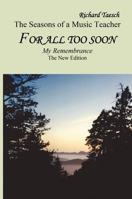 For all too soon: The New Edition For all too soon - The Seasons of a Music Teacher by Taesch, Richard Edmund