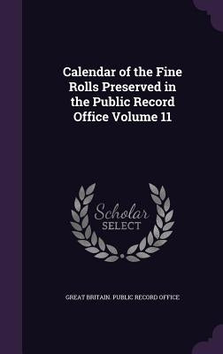 Calendar of the Fine Rolls Preserved in the Public Record Office Volume 11 by Great Britain Public Record Office