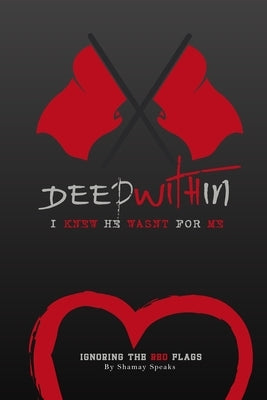 Deep Within I knew He Wasn't For Me: Ignoring The Red Flags by Doss, Amanda