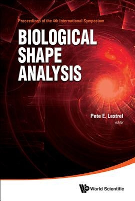 Biological Shape Analysis - Proceedings of the 4th International Symposium on Biological Shape Analysis (Isbsa) by Lestrel, Pete E.