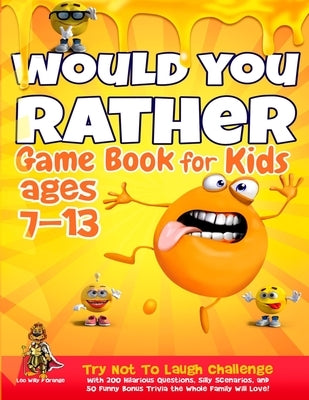 Would You Rather Game Book for Kids Ages 7-13: Try Not To Laugh Challenge with 200 Hilarious Questions, Silly Scenarios, and 50 Funny Bonus Trivia the by D'Orange, Leo Willy