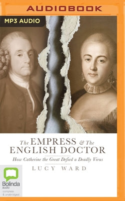 The Empress and the English Doctor: How Catherine the Great Defied a Deadly Virus by Ward, Lucy