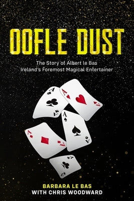 Oofle Dust The Story of Albert le Bas Ireland's Foremost Magical Entertainer by Le Bas, Barbara