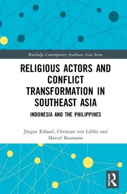 Religious Actors and Conflict Transformation in Southeast Asia: Indonesia and the Philippines by Rüland, Jürgen