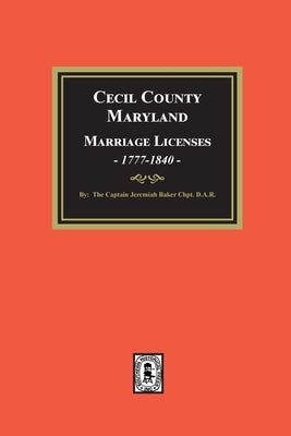 Cecil County, Maryland Marriage Licenses, 1777-1840 by Dar, The Captain Jeremiah Baker Chapter
