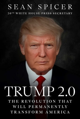 Trump 2.0: The Revolution That Will Permanently Transform America by Spicer, Sean