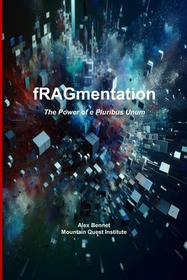 fRAGmentation: The Power of e Pluribus Unum by Bennet, Alex