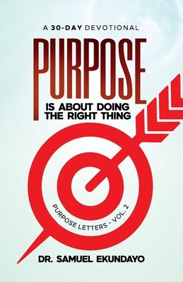 Purpose is about doing the right thing Purpose Letters Vol 2 A 30-Day Devotional by Ekundayo, Samuel