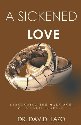 A Sickened Love: Diagnosing the Marriage of a Fatal Disease by Lazo, David