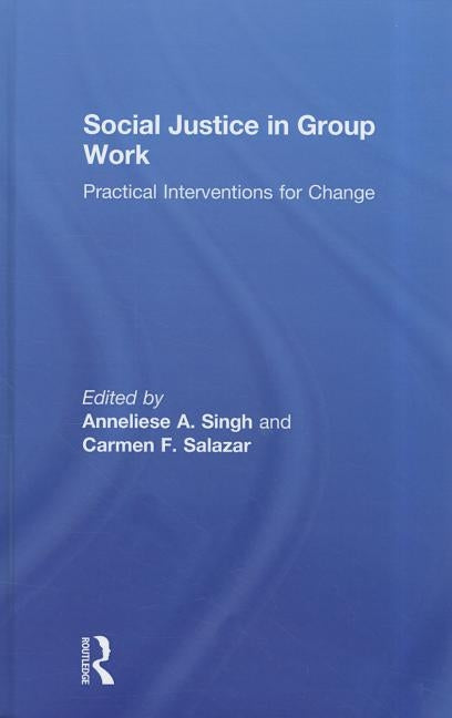 Social Justice in Group Work: Practical Interventions for Change by Singh, Anneliese