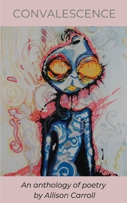 Convalescence: An anthology of poetry by Carroll, Allison