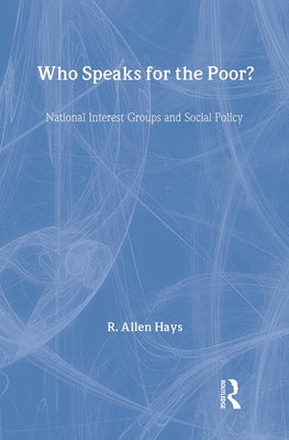 Who Speaks for the Poor?: National Interest Groups and Social Policy by Hays, Richard A., Jr.