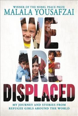 We Are Displaced: My Journey and Stories from Refugee Girls Around the World by Yousafzai, Malala