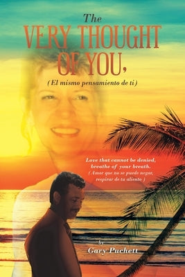 The Very Thought of You, (El Mismo Pensamiento De Ti): Love That Cannot Be Denied, Breathe of Your Breath. (Amor Que No Se Puede Negar, Respirar De Tu by Puchett, Gary