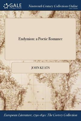 Endymion: a Poetic Romance by Keats, John