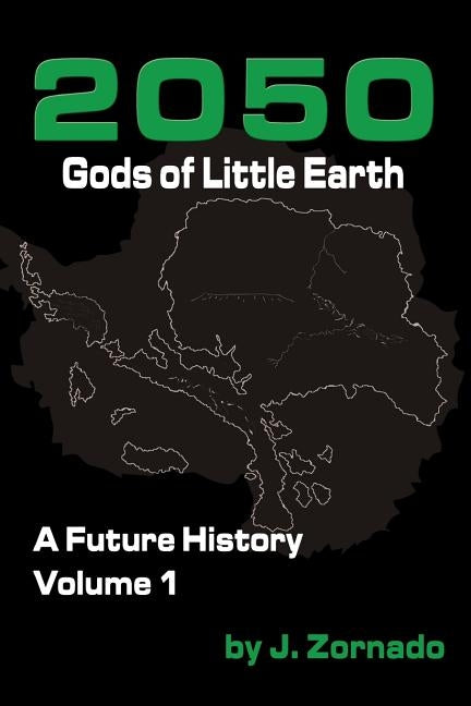 2050: Gods of Little Earth: A Future History, Volume 1 by Zornado, J.