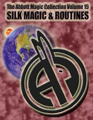 The Abbott Magic Collection Volume 15: Silk Magic & Routines by Kleiber, Chuck