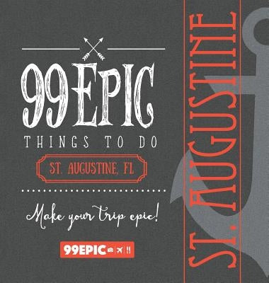 99 Epic Things To Do - St. Augustine, Florida by Benjamin, Christina