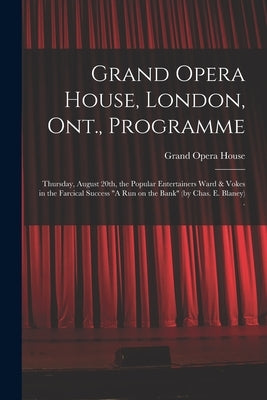 Grand Opera House, London, Ont., Programme [microform]: Thursday, August 20th, the Popular Entertainers Ward & Vokes in the Farcical Success "A Run on by Grand Opera House (London, Ont ).